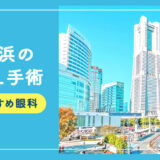 【2026年】横浜のICLおすすめクリニック徹底比較！費用・保障・名医・休日診療など解説！